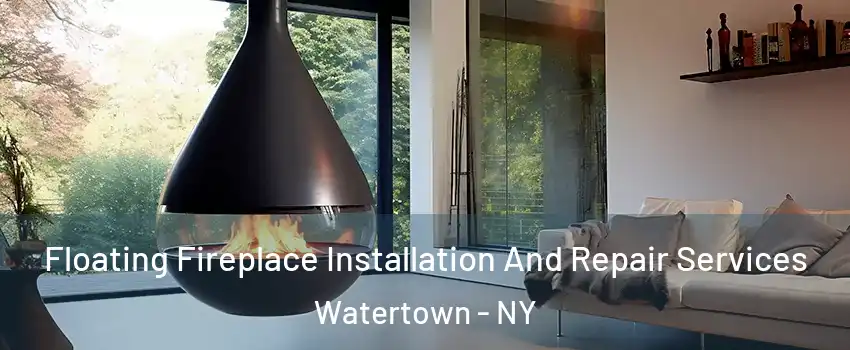 Floating Fireplace Installation And Repair Services Watertown - NY