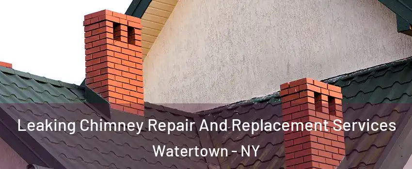  Leaking Chimney Repair And Replacement Services Watertown - NY