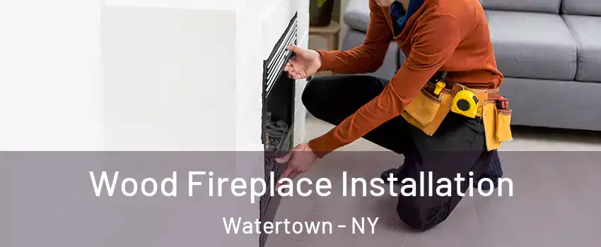  Wood Fireplace Installation Watertown - NY